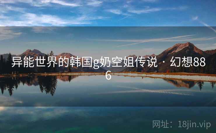 异能世界的韩国g奶空姐传说 · 幻想886  第2张