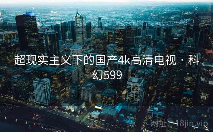 超现实主义下的国产4k高清电视 · 科幻599  第2张