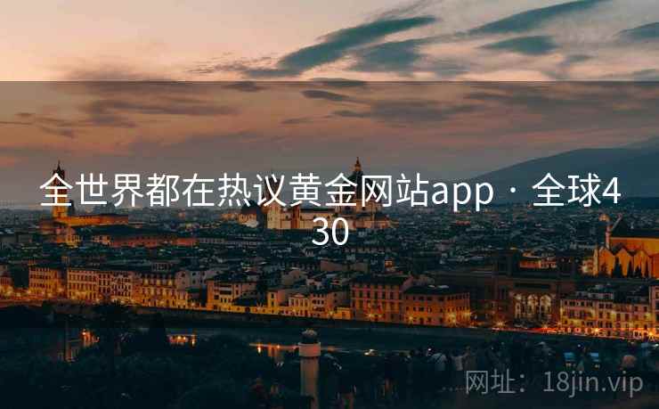 全世界都在热议黄金网站app · 全球430  第2张