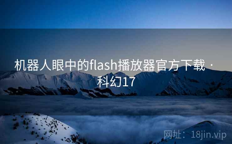 机器人眼中的flash播放器官方下载 · 科幻17  第2张