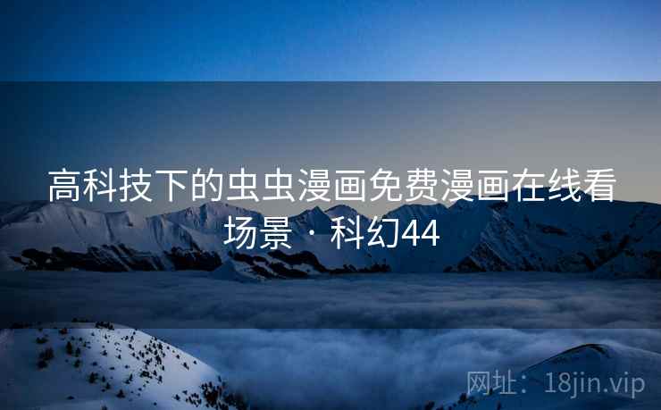 高科技下的虫虫漫画免费漫画在线看场景 · 科幻44  第1张